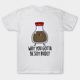 Why You Gotta Be Soy Rude Cute Soy Sauce Pun T-Shirt